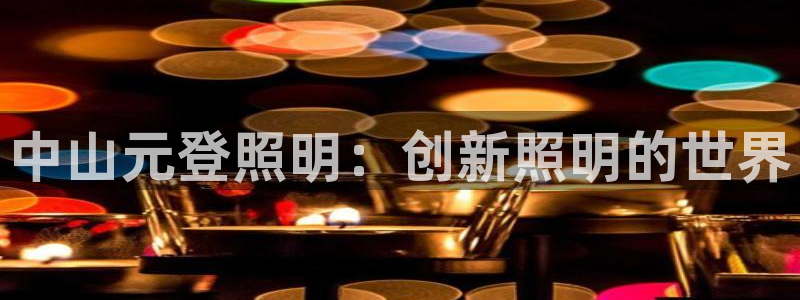 中山元登照明：创新照明的世界