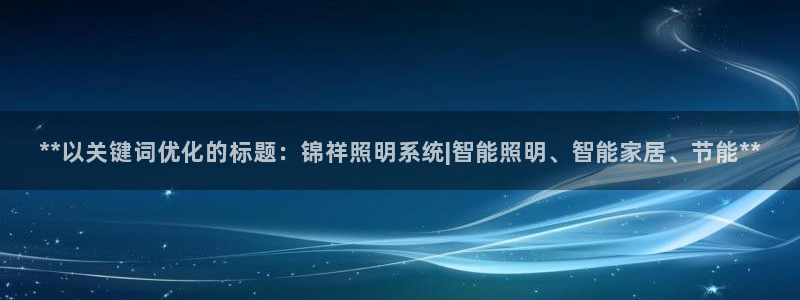 **以关键词优化的标题：锦祥照明系统|智能照明、智能家居、节能**