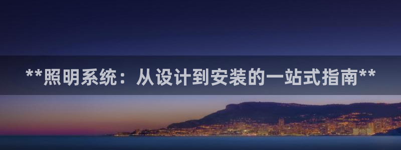 **照明系统：从设计到安装的一站式指南**