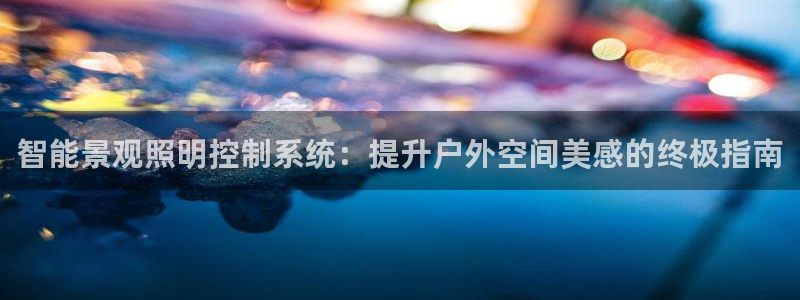 智能景观照明控制系统：提升户外空间美感的终极指南