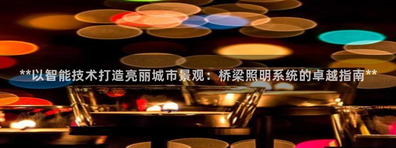 **以智能技术打造亮丽城市景观:桥梁照明系统的卓越指南**