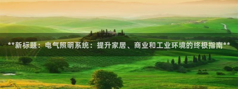 **新标题:电气照明系统:提升家居、商业和工业环境的终极指南**