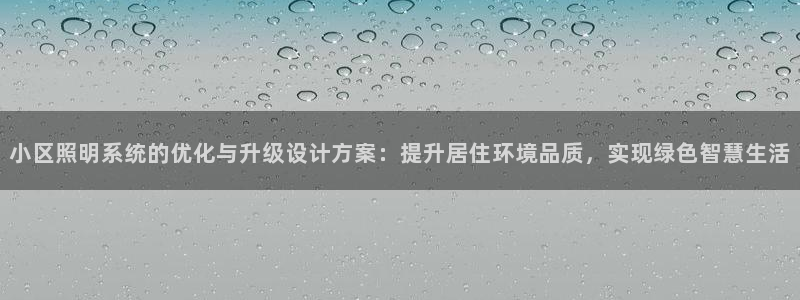 小区照明系统的优化与升级设计方案：提升居住环境品质，实现绿色智慧生活